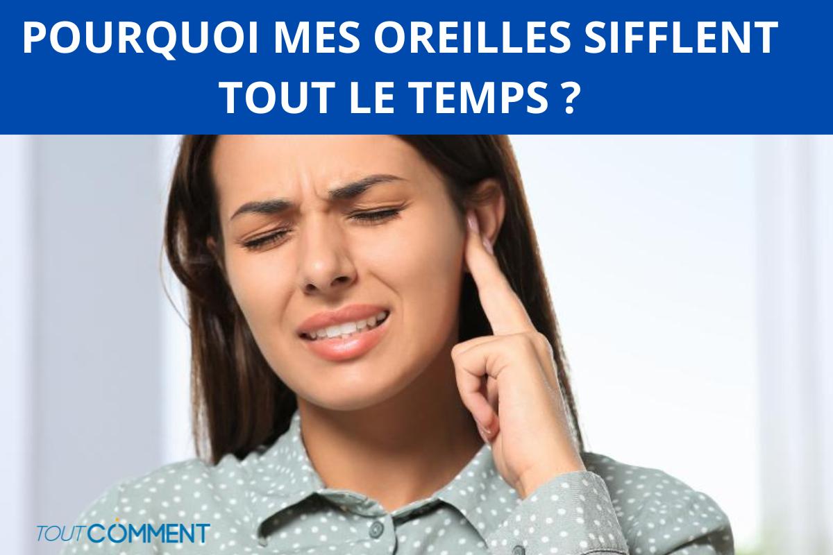Pourquoi mes oreilles sifflent tout le temps ?