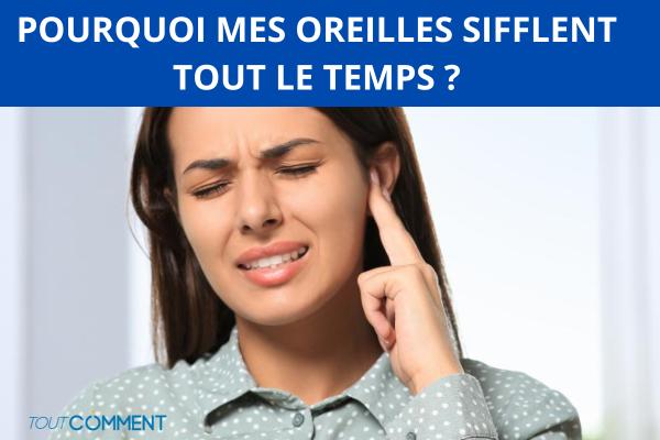 Pourquoi mes oreilles sifflent tout le temps ?