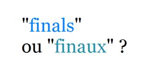 Orthographe de "final" au pluriel : Finals ou Finaux