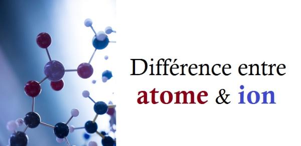 Quelle est la différence entre un atome et un ion