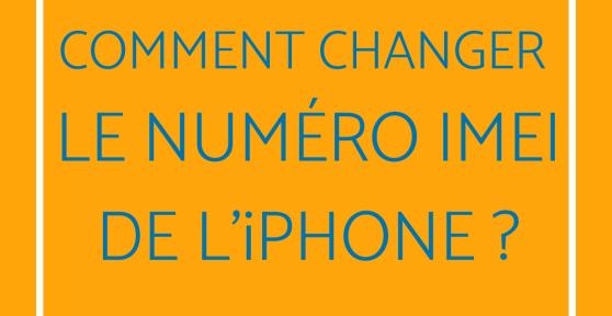 Comment changer le numéro IMEI de l'iPhone