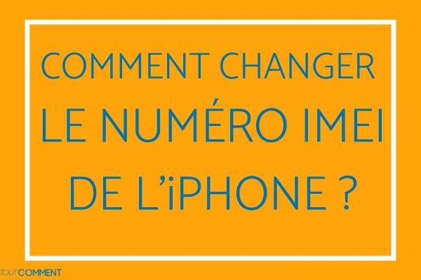 Comment changer le numéro IMEI de l'iPhone