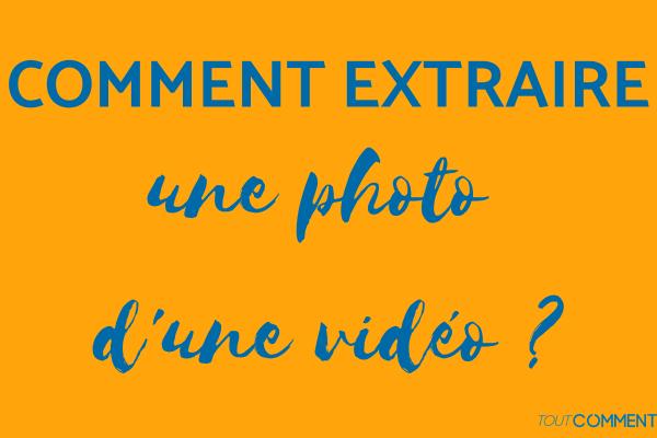 Comment extraire une photo d'une vidéo