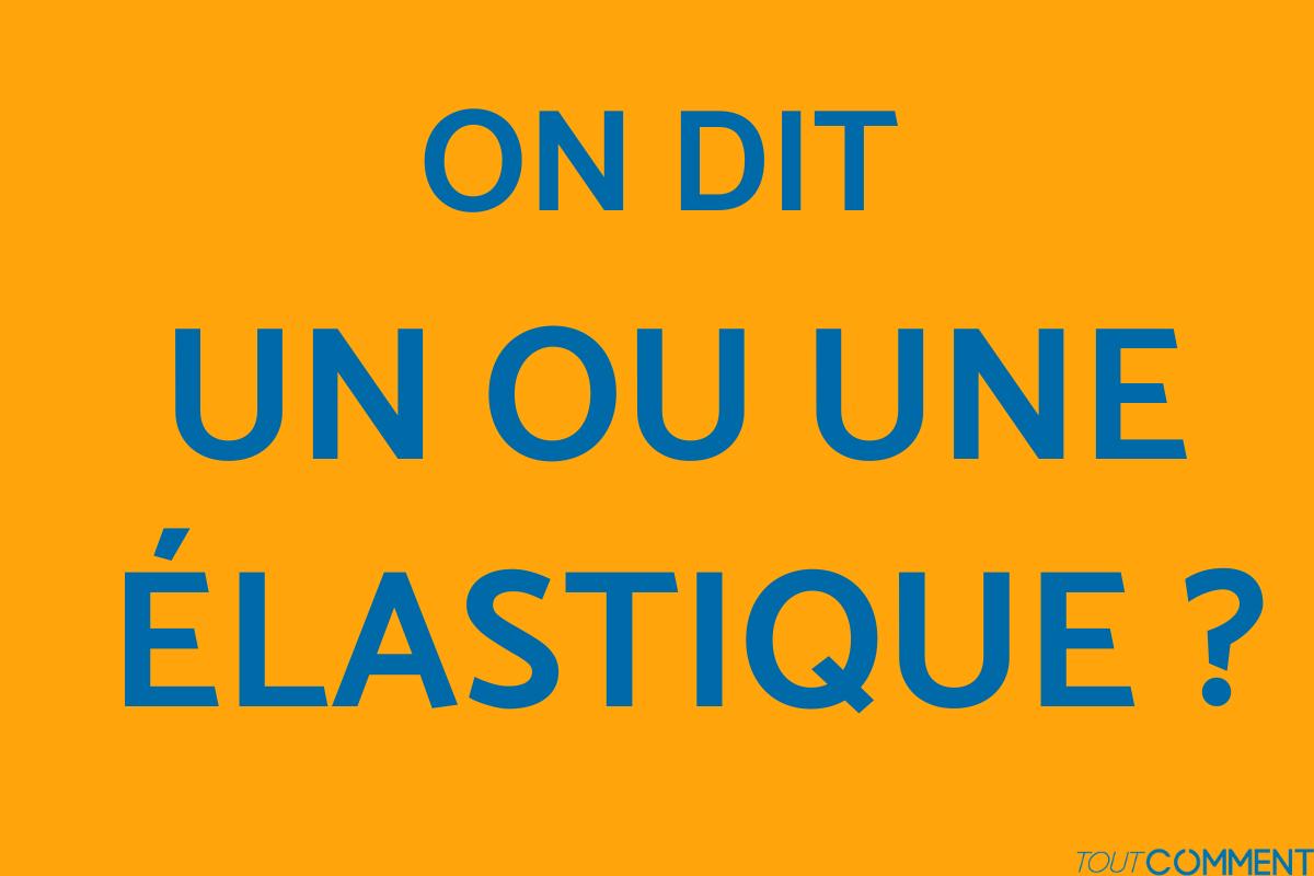 On dit UN ou UNE élastique