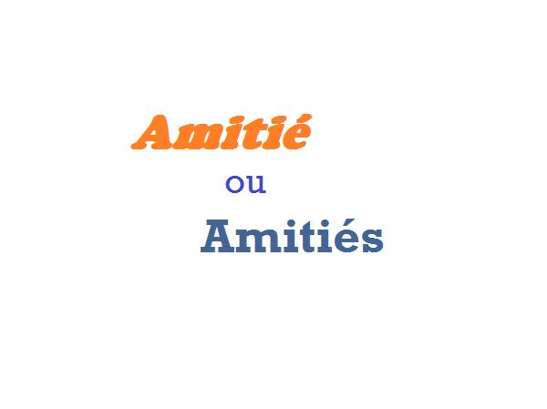 On écrit "amitié" ou "amitiés" ?