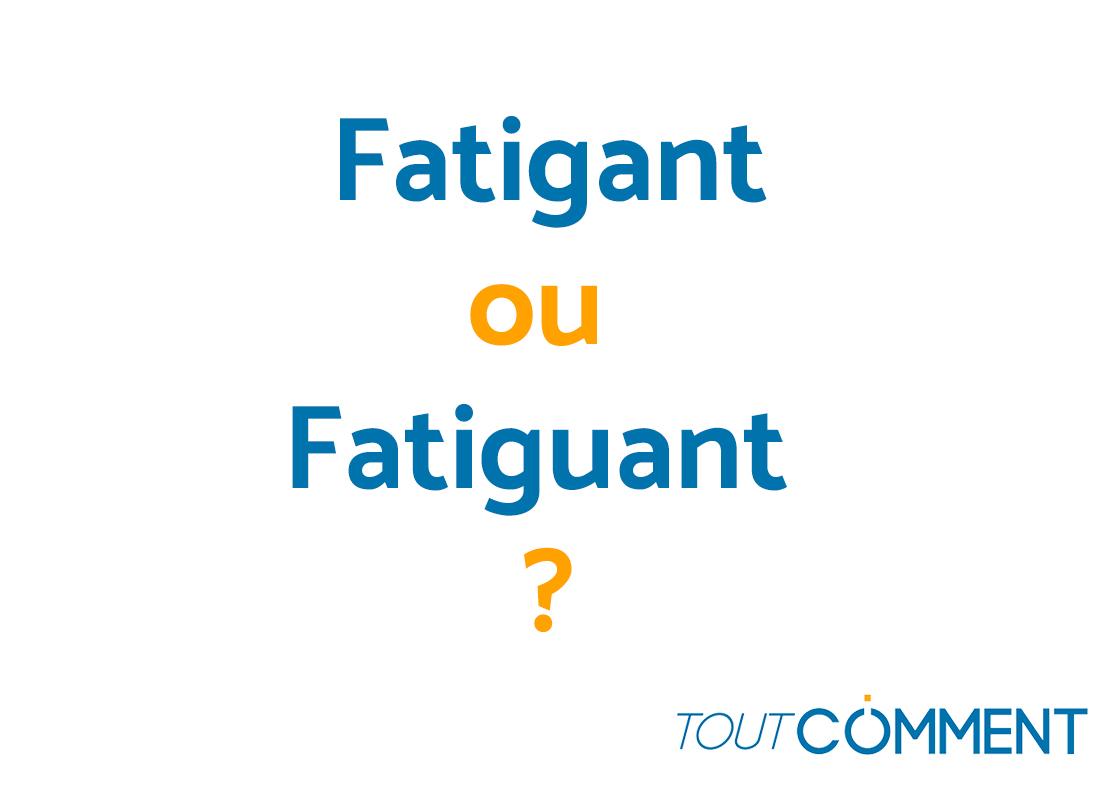 on-crit-fatigant-ou-fatiguant-r-gle-simple