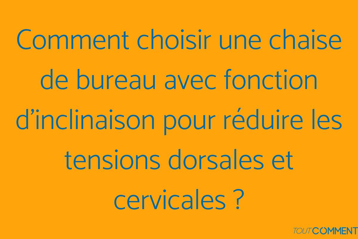 Comment choisir une chaise de bureau avec fonction d'inclinaison pour réduire les tensions dorsales et cervicales ?