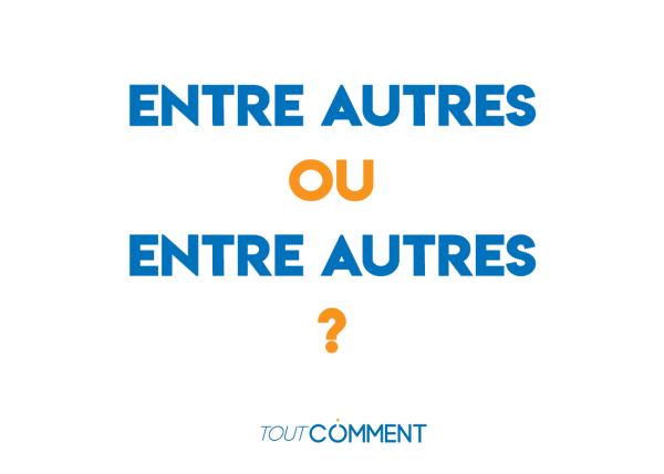 On écrit entre autre ou entre autres