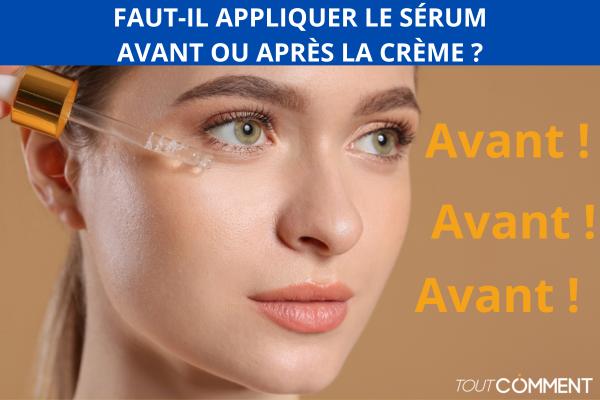 Faut-il appliquer le sérum avant ou après la crème ?